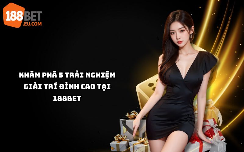 Tham gia nhà cái 188Bet để trải nghiệm 5 loại hình giải trí đỉnh cao, từ cá cược thể thao đến casino trực tuyến